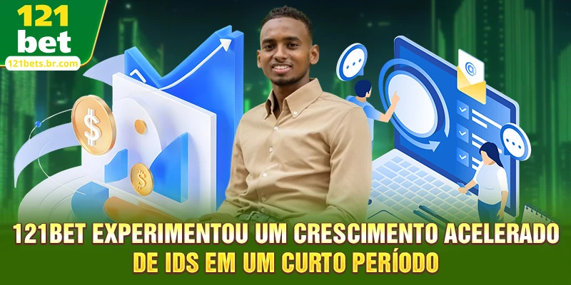121bet experimentou um crescimento acelerado de IDs em um curto período
