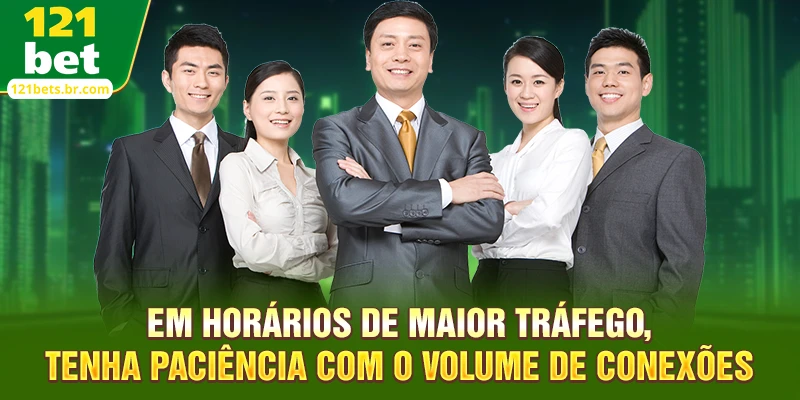 Em horários de maior tráfego, tenha paciência com o volume de conexões