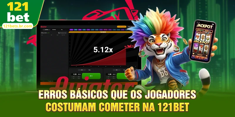Erros básicos que os jogadores costumam cometer na 121BET