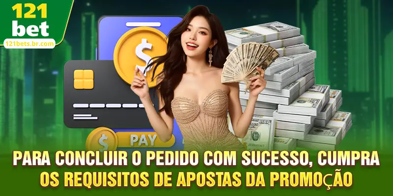 Para concluir o pedido com sucesso, cumpra os requisitos de apostas da promoção