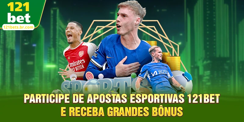 Participe de Apostas esportivas 121bet e receba grandes bônus