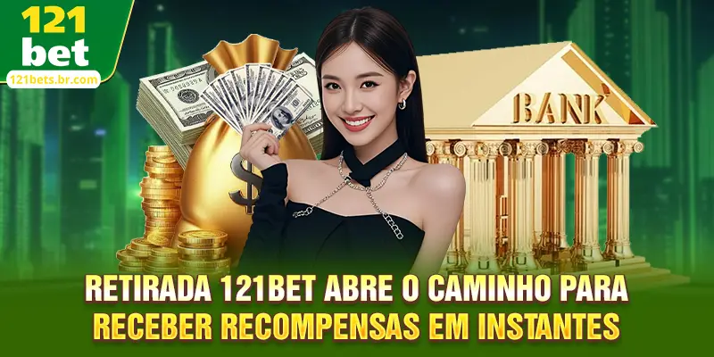 Retirada 121BET abre o caminho para receber recompensas em instantes